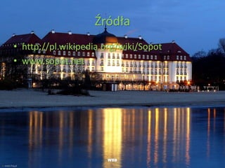 Źródła
• http://pl.wikipedia.org/wiki/Sopot
• www.sopot.net
WSB
 