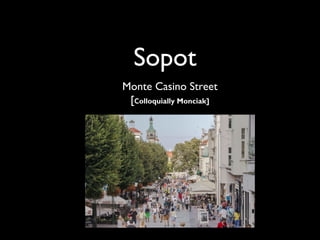 Sopot
Monte Casino Street
[colloquially Monciak]
 