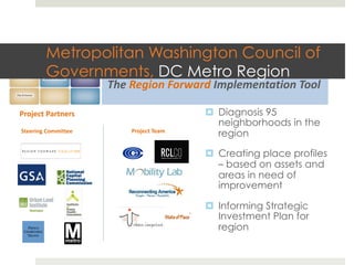 Metropolitan Washington Council of
        Governments, DC Metro .)%(/#0()# 12,)
               !"#$%$#& '()#(* +#*,#(-$" Region
                     !"# $#%&'( )'*+,*- ./01#/#(2,2&'( !''1

!"#$%&' !("')%"*                        ¤  Diagnosis 95
                                            neighborhoods in the
+'%%",)- .#//,''%%   !"#$%&' ()&*#++ ,%%')-.
                         !"#$%&' 0%(/
                                            region
                      /%5'%60%"7
                      / ' 0 12 3412
                                        ¤  Creating place profiles
                                            – based on assets and
                                            areas in need of
                                            improvement

                                        ¤  Informing Strategic
                                            Investment Plan for
                                            region
 