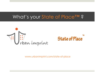 What’s your State of Place™ ?




     www.urbanimprint.com/state-of-place
 