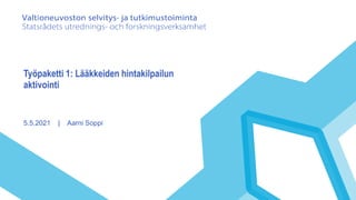 Työpaketti 1: Lääkkeiden hintakilpailun
aktivointi
5.5.2021 | Aarni Soppi
 