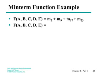 Chapter 2 - Part 1 42
Minterm Function Example
 F(A, B, C, D, E) = m2 + m9 + m17 + m23
 F(A, B, C, D, E) =
 