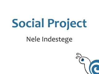 Social Project
  Nele Indestege
 