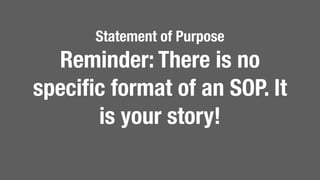 Statement of Purpose
Reminder: There is no
speci
fi
c format of an SOP. It
is your story!
 