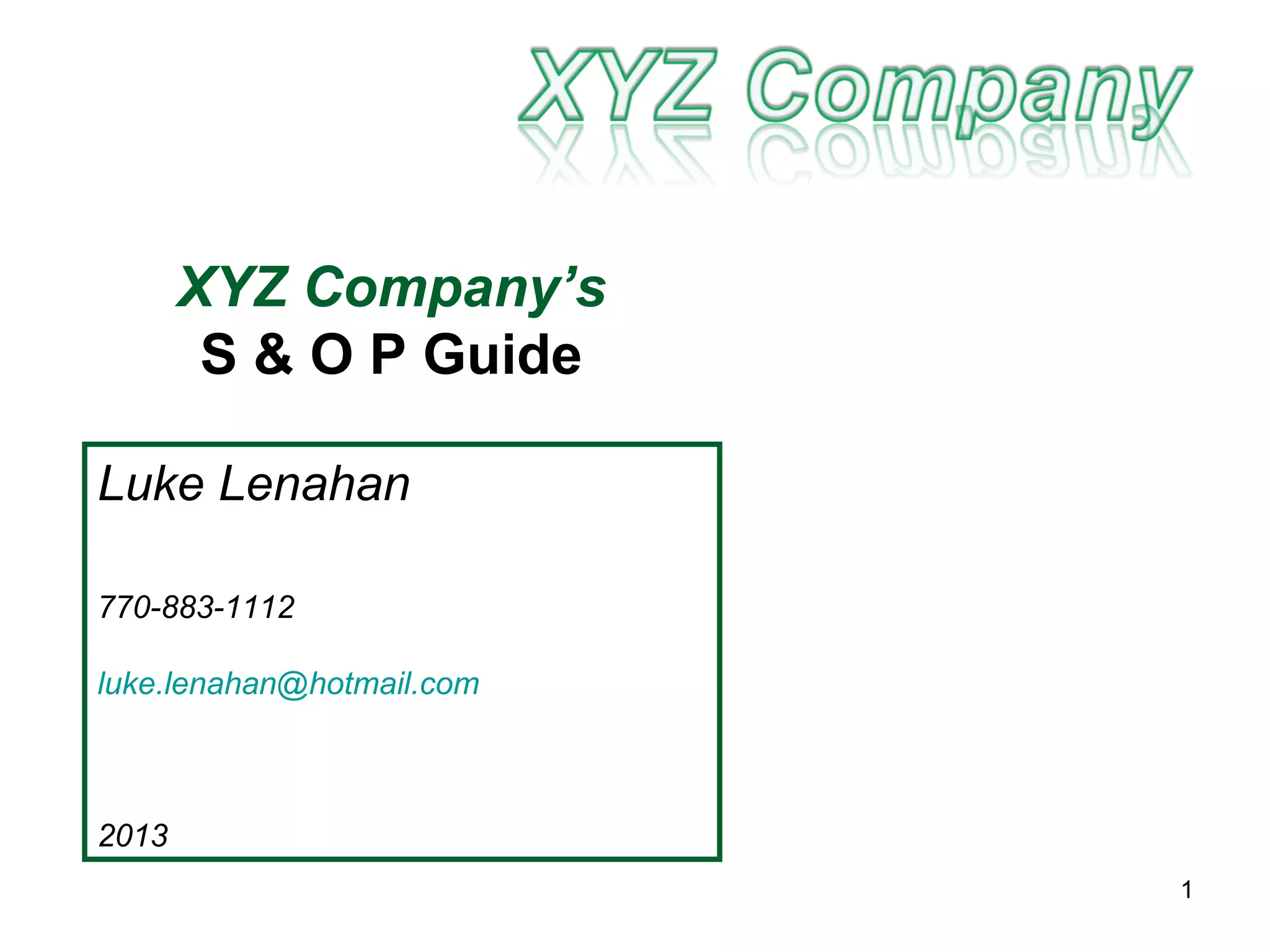 XYZ Company’s
        S & O P Guide

Luke Lenahan

770-883-1112

luke.lenahan@hotmail.com



2013
                           1
 