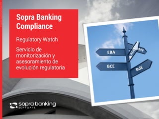 1
©CopyrightSopraBankingSoftware2015©CopyrightSopraBankingSoftware2015
Sopra Banking
Compliance
Regulatory Watch
Servicio de
monitorización y
asesoramiento de
evolución regulatoria
 