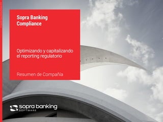 1
©CopyrightSopraBankingSoftware2015©CopyrightSopraBankingSoftware2015
Sopra Banking
Compliance
Optimizando y capitalizando
el reporting regulatorio
Resumen de Compañía
 