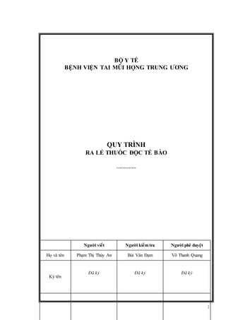 1
BỘ Y TẾ
BỆNH VIỆN TAI MŨI HỌNG TRUNG ƯƠNG
QUY TRÌNH
RA LẺ THUỐC ĐỘC TẾ BÀO
………….
Người viết Người kiểm tra Người phê duyệt
Họ và tên Phạm Thị Thùy An Bùi Văn Đạm Võ Thanh Quang
Ký tên
Đã ký Đã ký Đã ký
 