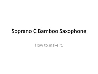 Soprano C Bamboo Saxophone How to make it. 