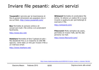 Inviare file pesanti: alcuni servizi

Yousendit il servizio per la trasmissione di                  Wikisend Permette di c...