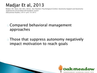 Compared behavioral management
approaches
Those that suppress autonomy negatively
impact motivation to reach goals
 