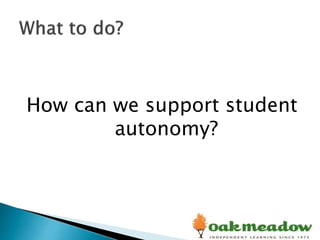 How can we support student
autonomy?
 