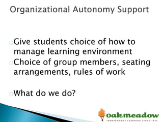 Give students choice of how to
manage learning environment
Choice of group members, seating
arrangements, rules of work
What do we do?
 