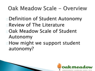 Definition of Student Autonomy
Review of The Literature
Oak Meadow Scale of Student
Autonomy
How might we support student
autonomy?
 