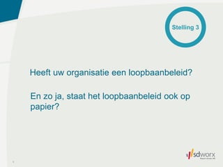 Heeft uw organisatie een loopbaanbeleid?
6
En zo ja, staat het loopbaanbeleid ook op
papier?
Stelling 3
 