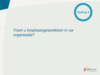 Voert u loopbaangesprekken in uw
organisatie?
8
Stelling 4
 