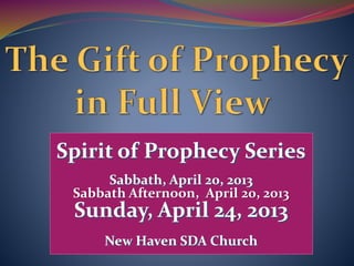 Spirit of Prophecy Series
Sabbath, April 20, 2013
Sabbath Afternoon, April 20, 2013
Sunday, April 24, 2013
New Haven SDA Church
 