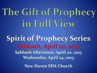 Spirit of Prophecy Series
Sabbath, April 20, 2013
Sabbath Afternoon, April 20, 2013
Wednesday, April 24, 2013
New Haven SDA Church
 