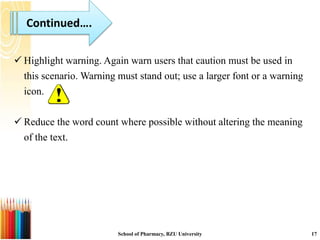 School of Pharmacy, BZU University 17
 Highlight warning. Again warn users that caution must be used in
this scenario. Warning must stand out; use a larger font or a warning
icon.
 Reduce the word count where possible without altering the meaning
of the text.
Continued….
 