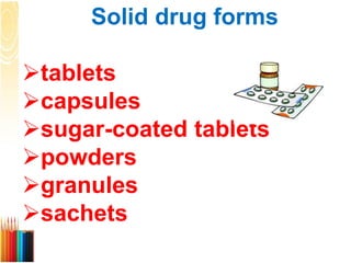 Solid drug forms
tablets
capsules
sugar-coated tablets
powders
granules
sachets
 