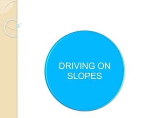 DRIVING ON
SLOPES
 