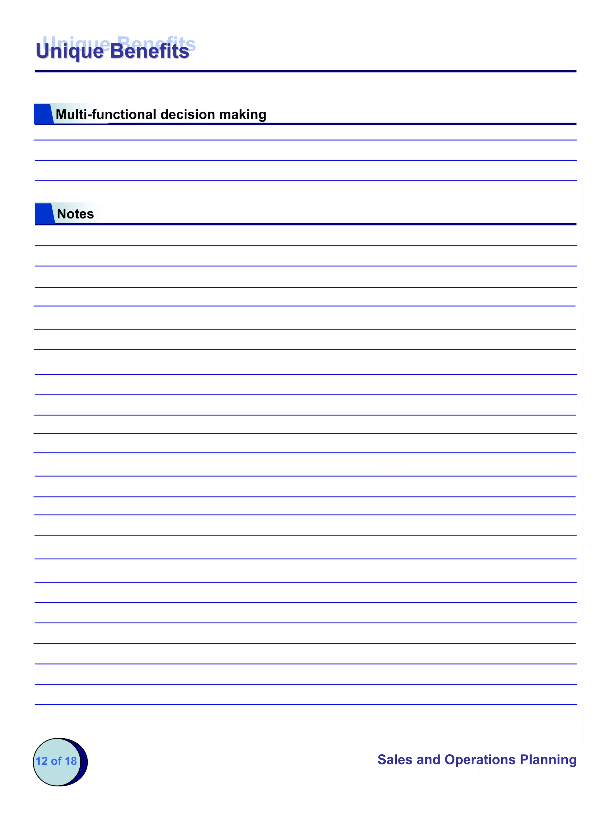 Unique Benefits
Unique Benefits


   Multi-functional decision making




    Notes




12 of 18                              Sales and Operations Planning
 