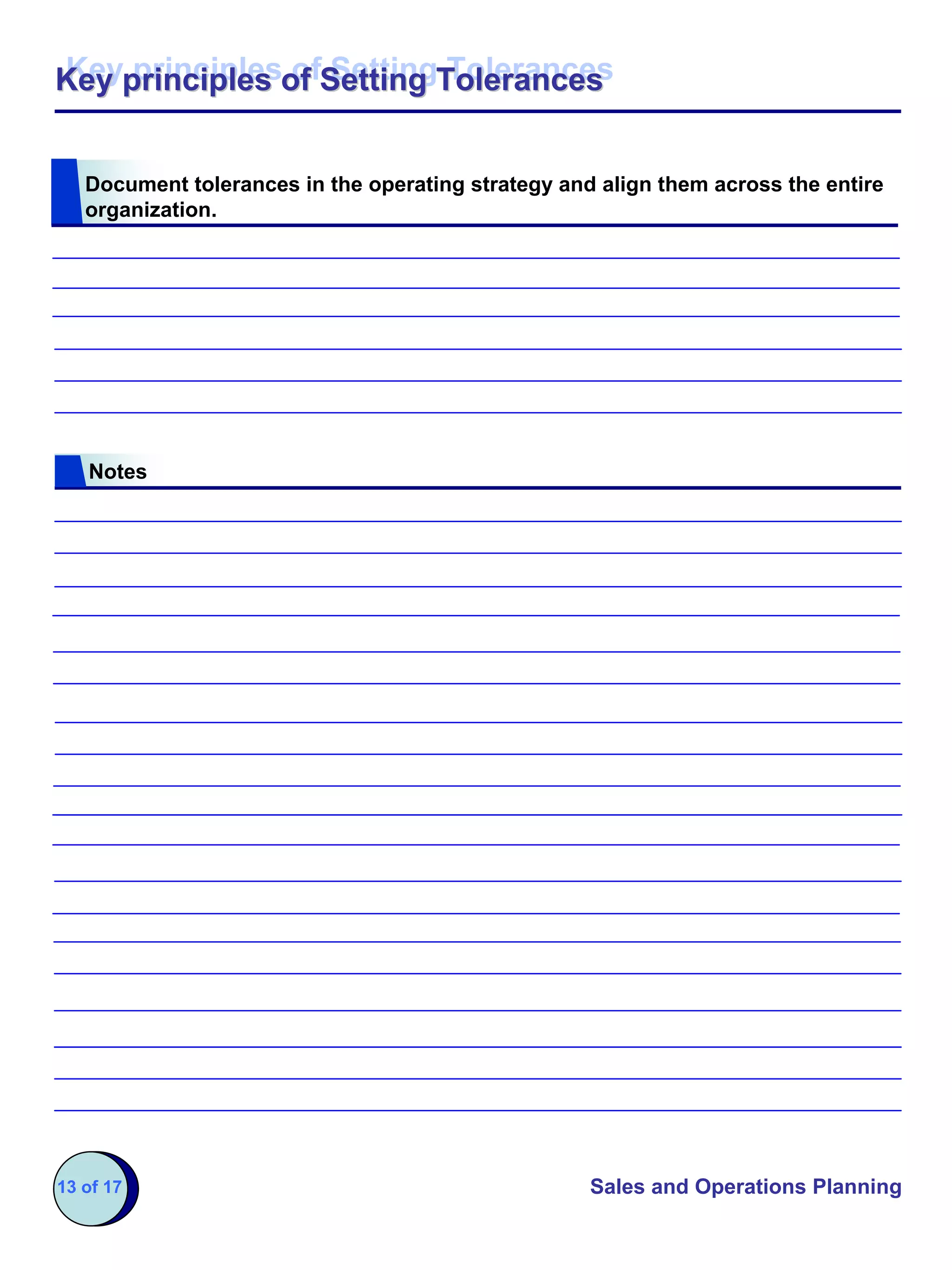 Key principles of Setting Tolerances
Key principles of Setting Tolerances


   Document tolerances in the operating strategy and align them across the entire
   organization.




   Notes




13 of 17                                            Sales and Operations Planning
 