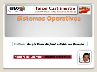 Sistemas Operativos
Nombre del Alumno:
:
 