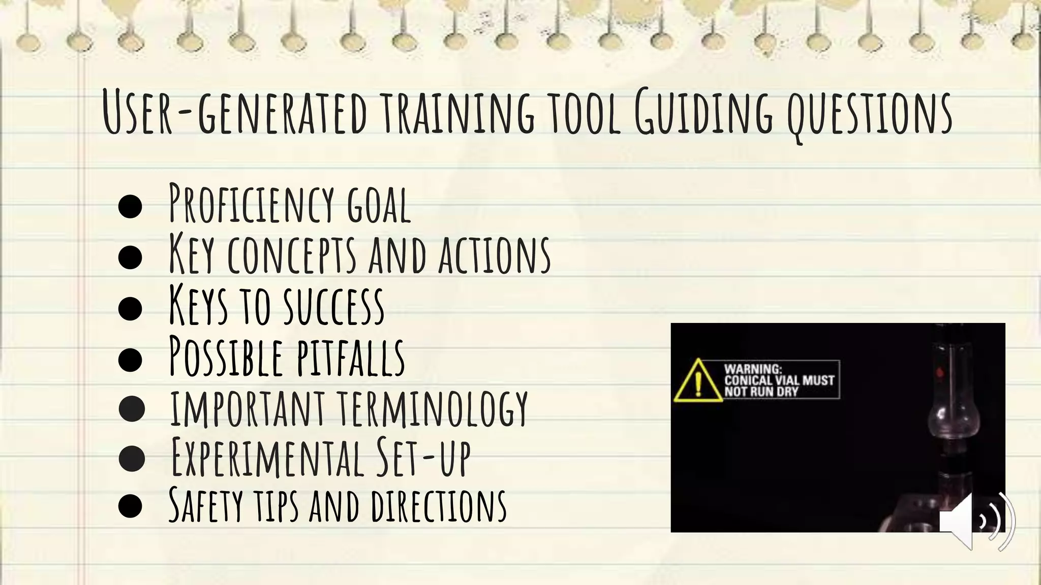 User-generated training tool Guiding questions
● Proficiency goal
● Key concepts and actions
● Keys to success
● Possible pitfalls
● important terminology
● Experimental Set-up
● Safety tips and directions
 