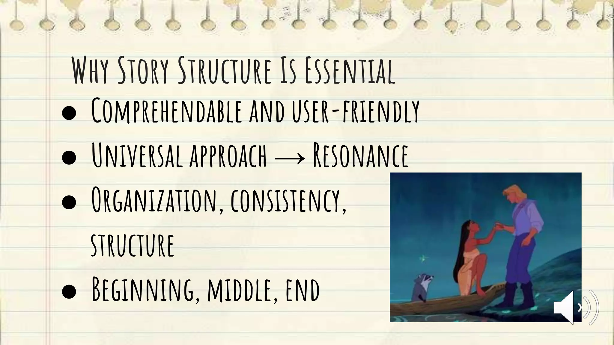 Why Story Structure Is Essential
● Comprehendable and user-friendly
● Universal approach → Resonance
● Organization, consistency,
structure
● Beginning, middle, end
 