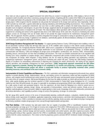 FORM FF

                                                        SPECIAL EQUIPMENT

these tools are only as good as the support framework from which they are created. In keeping with this, CDM employs a full set of CAD
standards to both streamline and enforce consistency among all team members. Beginning with the creation of the P&IDs to the generation of
the 3D model and finally to the production of the 2D deliverables, the CAD standards are a vital link in the overall approach to a successful 3D
design project. CDM recognizes that the standards not only provide the framework for the design team work but, more importantly, it allows
CDM to provide our client with a superior deliverable by reducing redundancy and minimizing drafting inconsistencies. These standards are
critical when working in a production environment, but even more so when working with a complex 3D model being shared by a multi-
discipline team of engineers and designers. As part of the 4D design, equipment data for all equipment including mechanical equipment, field
instruments, and pipes/valves is included in the 3D model. This robust database allows operations staff to simply point and click at a piece of
equipment on a drawing and connect to the equipment data sheet or the O&M manual. At the same time, the process monitoring and control
software screens are 2D images from our 3D model, which in turn provide the output needed for the maintenance management system
(MMS). This 4D approach, therefore, provides a seamless integration from design to construction to startup to operations for years to come.
The added benefit is that any change, if updated on one database, automatically updates all affected databases allowing LCU to maintain a
current inventory and equipment information at all times.

3D/4D Design Excellence Recognized with Two Awards – To support growing Okaloosa County, CDM designed and is building a state-of-
the-art wastewater treatment facility that will help make best use of the available water resources in this vibrant coastal community on
Florida's panhandle. The 10-mgd-day Arbennie Pritchett WRF, which serves a population of 100,000-including personnel at Eglin Air Force
Base-features biological nutrient removal and ultraviolet disinfection to treat wastewater for groundwater recharge. To facilitate project
communication and efficiency, CDM used intelligent 3D design across all disciplines—architectural, civil, electrical, HVAC, instrumentation,
plumbing, process, and structural—for more than 20 buildings and structures. The result: on-schedule construction due to an expedited staff
learning curve, faster completion of complex designs, and a collaborative environment with real-time technical and visual data. The project
also incorporates 4D design, which integrates a living database into the 3D model by linking operations and maintenance manuals,
computerized maintenance management system, and process monitoring and control soft ware. Earning two 2008 Bentley Empowered
Awards of Excellence for extraordinary achievements in improving and sustaining the world's infrastructure, this lasting 4D tool supports
efficient operations and knowledge management for future generations. CDM's design-build approach streamlined the $50 million
project's aggressive schedule, allowing final design to be completed in 5.5 months and producing a seamless project delivery.
Ultimately, this multi-dimensional project will deliver a sustainable facility to produce high-quality reclaimed water, protect
dwindling resources, and contribute to the area's economic vitality.

Instrumentation & Control Capabilities and Resources – The firm’s automation and information management professionals have worked
together to provide planning, design, implementation, start-up, and training services for supervisory control and data acquisition (SCADA)
systems, and computer-based monitoring and control systems for more than 500 water and wastewater projects throughout the world. Linked
by a state-of-the-art computer network, staff located throughout the firm have the ability to provide our clients with personal service on a local
basis, while quickly drawing upon the technical expertise of CDM’s Instrumentation & Control (I&C) group throughout the U.S. Currently
staffed by more than 200 professionals, the group is responsible for developing and programming efficient and reliable process I&C systems
for a wide variety of water and wastewater projects. From this experience, we have found the following to be critical to system success:
Expertise in the evaluation, planning, design, startup, and operation of instrumentation, control and telemetry systems; Ready access to
qualified, multi-disciplinary in-house personnel; Ability to respond quickly to client needs; Knowledge of the costs and benefits associated with
all technical alternatives, and Capability to perform a range of services from planning—to design—to construction.

Our I&C group offers specific services in the areas of instrumentation planning, cost/benefit analyses, evaluations, detailed design, factory
witness testing, onsite supervision of installation, application engineering, startup assistance, and onsite client training programs. In providing
instrumentation services, CDM is committed to innovative and cost-effective planning, timely execution, and skilled local project management
to effectively coordinate complex design projects from concept through implementation and operation.

Pilot Plant Abilities - CDM maintains four pilot plant trailers that are capable of providing LPRO or nanofiltration treatment. Nominal
permeate production can range up to 15 to 18 gpm at recovery rates ranging from 75% to 85%. CDM also possesses a high recovery RO unit
that is coupled with a standard pilot plant to obtain permeate recovery rates up to 98%. CDM can also provide from in-house capabilities, all
required tankage, pumps, chemical storage and feed systems, instrumentation and control systems, and other required accessories. When
performing pilot testing at flow capacities stated for the LPRO or nanofiltration membrane pilot plants, CDM generally obtains the MF/UF
systems from the various manufacturers. This is done so that the proprietary systems and latest MF/UF membrane module technology can be
utilized.


July 2009                                                            FORM FF-2
 