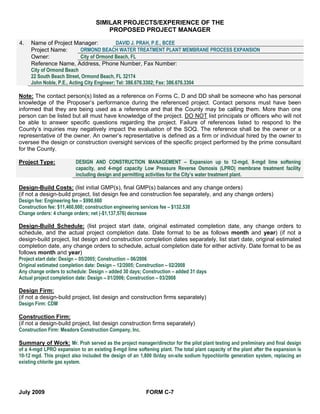 SIMILAR PROJECTS/EXPERIENCE OF THE
                                       PROPOSED PROJECT MANAGER

4.   Name of Project Manager:                DAVID J. PRAH, P.E., BCEE
     Project Name:          ORMOND BEACH WATER TREATMENT PLANT MEMBRANE PROCESS EXPANSION
     Owner:                 City of Ormond Beach, FL
     Reference Name, Address, Phone Number, Fax Number:
     City of Ormond Beach
     22 South Beach Street, Ormond Beach, FL 32174
     John Noble, P.E., Acting City Engineer; Tel: 386.676.3302; Fax: 386.676.3304

Note: The contact person(s) listed as a reference on Forms C, D and DD shall be someone who has personal
knowledge of the Proposer’s performance during the referenced project. Contact persons must have been
informed that they are being used as a reference and that the County may be calling them. More than one
person can be listed but all must have knowledge of the project. DO NOT list principals or officers who will not
be able to answer specific questions regarding the project. Failure of references listed to respond to the
County’s inquiries may negatively impact the evaluation of the SOQ. The reference shall be the owner or a
representative of the owner. An owner’s representative is defined as a firm or individual hired by the owner to
oversee the design or construction oversight services of the specific project performed by the prime consultant
for the County.

Project Type:             DESIGN AND CONSTRUCTION MANAGEMENT – Expansion up to 12-mgd, 8-mgd lime softening
                          capacity, and 4-mgd capacity Low Pressure Reverse Osmosis (LPRO) membrane treatment facility
                          including design and permitting activities for the City’s water treatment plant.

Design-Build Costs: (list initial GMP(s), final GMP(s) balances and any change orders)
(if not a design-build project, list design fee and construction fee separately, and any change orders)
Design fee: Engineering fee – $990,660
Construction fee: $11,460,000; construction engineering services fee – $132,530
Change orders: 4 change orders; net (-$1,137,576) decrease

Design-Build Schedule: (list project start date, original estimated completion date, any change orders to
schedule, and the actual project completion date. Date format to be as follows month and year) (if not a
design-build project, list design and construction completion dates separately, list start date, original estimated
completion date, any change orders to schedule, actual completion date for either activity. Date format to be as
follows month and year)
Project start date: Design – 05/2005; Construction – 06/2006
Original estimated completion date: Design – 12/2005; Construction – 02/2008
Any change orders to schedule: Design – added 30 days; Construction – added 31 days
Actual project completion date: Design – 01/2006; Construction – 03/2008

Design Firm:
(if not a design-build project, list design and construction firms separately)
Design Firm: CDM

Construction Firm:
(if not a design-build project, list design construction firms separately)
Construction Firm: Meadors Construction Company, Inc.

Summary of Work: Mr. Prah served as the project manager/director for the pilot plant testing and preliminary and final design
of a 4-mgd LPRO expansion to an existing 8-mgd lime softening plant. The total plant capacity of the plant after the expansion is
10-12 mgd. This project also included the design of an 1,800 lb/day on-site sodium hypochlorite generation system, replacing an
existing chlorite gas system.




July 2009                                                 FORM C-7
 