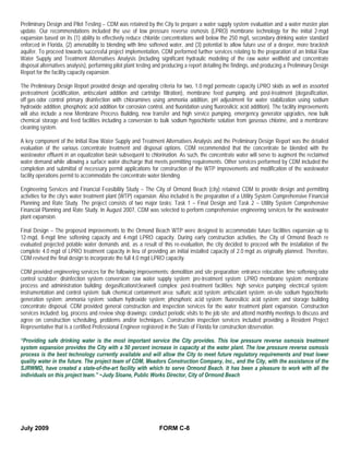 Preliminary Design and Pilot Testing – CDM was retained by the City to prepare a water supply system evaluation and a water master plan
update. Our recommendations included the use of low pressure reverse osmosis (LPRO) membrane technology for the initial 2-mgd
expansion based on its (1) ability to effectively reduce chloride concentrations well below the 250 mg/L secondary drinking water standard
enforced in Florida, (2) amenability to blending with lime softened water, and (3) potential to allow future use of a deeper, more brackish
aquifer. To proceed towards successful project implementation, CDM performed further services relating to the preparation of an Initial Raw
Water Supply and Treatment Alternatives Analysis (including significant hydraulic modeling of the raw water wellfield and concentrate
disposal alternatives analysis), performing pilot plant testing and producing a report detailing the findings, and producing a Preliminary Design
Report for the facility capacity expansion.

The Preliminary Design Report provided design and operating criteria for two, 1.0 mgd permeate capacity LPRO skids as well as assorted
pretreatment (acidification, antiscalant addition and cartridge filtration), membrane feed pumping, and post-treatment (degasification,
off gas odor control primary disinfection with chloramines using ammonia addition, pH adjustment for water stabilization using sodium
hydroxide addition, phosphoric acid addition for corrosion control, and fluoridation using fluorosilicic acid addition). The facility improvements
will also include a new Membrane Process Building, new transfer and high service pumping, emergency generator upgrades, new bulk
chemical storage and feed facilities including a conversion to bulk sodium hypochlorite solution from gaseous chlorine, and a membrane
cleaning system.

A key component of the Initial Raw Water Supply and Treatment Alternatives Analysis and the Preliminary Design Report was the detailed
evaluation of the various concentrate treatment and disposal options. CDM recommended that the concentrate be blended with the
wastewater effluent in an equalization basin subsequent to chlorination. As such, the concentrate water will serve to augment the reclaimed
water demand while allowing a surface water discharge that meets permitting requirements. Other services performed by CDM included the
completion and submittal of necessary permit applications for construction of the WTP improvements and modification of the wastewater
facility operations permit to accommodate the concentrate water blending.

Engineering Services and Financial Feasibility Study – The City of Ormond Beach (city) retained CDM to provide design and permitting
activities for the city’s water treatment plant (WTP) expansion. Also included is the preparation of a Utility System Comprehensive Financial
Planning and Rate Study. The project consists of two major tasks: Task 1 – Final Design and Task 2 – Utility System Comprehensive
Financial Planning and Rate Study. In August 2007, CDM was selected to perform comprehensive engineering services for the wastewater
plant expansion.

Final Design – The proposed improvements to the Ormond Beach WTP were designed to accommodate future facilities expansion up to
12-mgd, 8-mgd lime softening capacity and 4-mgd LPRO capacity. During early construction activities, the City of Ormond Beach re
evaluated projected potable water demands and, as a result of this re-evaluation, the city decided to proceed with the installation of the
complete 4.0 mgd of LPRO treatment capacity in lieu of providing an initial installed capacity of 2.0 mgd as originally planned. Therefore,
CDM revised the final design to incorporate the full 4.0 mgd LPRO capacity.

CDM provided engineering services for the following improvements: demolition and site preparation; entrance relocation; lime softening odor
control scrubber; disinfection system conversion; raw water supply system; pre-treatment system; LPRO membrane system; membrane
process and administration building; degasification/clearwell complex; post-treatment facilities; high service pumping; electrical system;
instrumentation and control system; bulk chemical containment area; sulfuric acid system; antiscalant system; on-site sodium hypochlorite
generation system; ammonia system; sodium hydroxide system; phosphoric acid system; fluorosilicic acid system; and storage building
concentrate disposal. CDM provided general construction and inspection services for the water treatment plant expansion. Construction
services included: log, process and review shop drawings; conduct periodic visits to the job site; and attend monthly meetings to discuss and
agree on construction scheduling, problems and/or techniques. Construction inspection services included providing a Resident Project
Representative that is a certified Professional Engineer registered in the State of Florida for construction observation.

“Providing safe drinking water is the most important service the City provides. This low pressure reverse osmosis treatment
system expansion provides the City with a 50 percent increase in capacity at the water plant. The low pressure reverse osmosis
process is the best technology currently available and will allow the City to meet future regulatory requirements and treat lower
quality water in the future. The project team of CDM, Meadors Construction Company, Inc., and the City, with the assistance of the
SJRWMD, have created a state-of-the-art facility with which to serve Ormond Beach. It has been a pleasure to work with all the
individuals on this project team.” ~Judy Sloane, Public Works Director, City of Ormond Beach




July 2009                                                        FORM C-8
 