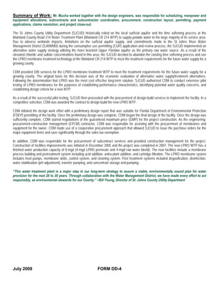 Summary of Work: Mr. Mucha worked together with the design engineers, was responsible for scheduling, manpower and
equipment allocations, subcontracts and subcontractor coordination, procurement, construction layout, permitting, payment
applications, claims resolution, and project close-out.

The St. Johns County Utility Department (SJCUD) historically relied on the local surficial aquifer and the lime softening process at the
Mainland County Road 214 Water Treatment Plant (Mainland CR 214 WTP) to supply potable water to the large majority of its service area.
Due to adverse wetlands impacts, limitations on the surficial aquifer supply, and commitments made to the St. Johns River Water
Management District (SJRWMD) during the consumptive use permitting (CUP) application and review process, the SJCUD implemented an
alternative water supply strategy utilizing the more brackish Upper Floridan aquifer as the primary raw water source. As a result of the
elevated chloride and sulfate concentrations found in this area, the SJCUD decided to abandon the existing lime softening process and use
the LPRO membrane treatment technology at the Mainland CR 214 WTP to meet the treatment requirements for the future water supply for a
growing county.

CDM provided D/B services for the LPRO membrane treatment WTP to meet the treatment requirements for the future water supply for a
growing county. The original basis for this decision was of the economic evaluation of alternative water supply/treatment alternatives.
Following the determination that LPRO was the most cost effective long-term solution, SJCUD authorized CDM to conduct extensive pilot
testing of LPRO membranes for the purposes of establishing performance characteristics, identifying potential water quality concerns, and
establishing design criteria for a new WTP.

As a result of the successful pilot testing, SJCUD then proceeded with the procurement of design-build services to implement the facility. In a
competitive selection, CDM was awarded the contract to design-build the new LPRO WTP.

CDM initiated the design work effort with a preliminary design report that was suitable for Florida Department of Environmental Protection
(FDEP) permitting of the facility. Once the preliminary design was complete, CDM began the final design of the facility. Once the design was
sufficiently complete, CDM started negotiations of the guaranteed maximum price (GMP) for the project construction. As the engineering-
procurement-construction management (EPCM) contractor, CDM was responsible for assisting with the procurement of membranes and
equipment for the owner. CDM made use of a cooperative procurement approach that allowed SJCUD to issue the purchase orders for the
major equipment items and save significantly through the sales tax exemption.

In addition, CDM was responsible for the procurement of subcontract services and provided construction management for the project.
Construction of facilities improvements was initiated in December 2005 and the project was completed in 2007. The new LPRO WTP has a
finished water production capacity of 8 mgd (4-mgd LPRO permeate and 4-mgd raw water blend). The new facilities include a membrane
process building and pretreatment system including acid addition, antiscalant addition, and cartridge filtration. The LPRO membrane system
includes feed pumps, membrane skids, control system, and cleaning system. Post treatment systems included degasification, disinfection,
water stabilization (pH adjustment), transfer pumping, and concentrate storage and pumping.

“This water treatment plant is a major step in our long-term strategy to assure a viable, environmentally sound plan for water
provision for the next 20 to 30 years. Through collaboration with the Water Management District, we have made every effort to act
responsibly, as environmental stewards for our County.” ~Bill Young, Director of St. Johns County Utility Department




July 2009                                                     FORM DD-4
 