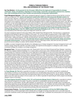 FORM E-4 THROUGH FORM E-5
                                        SKILL AND EXPERIENCE OF THE PROJECT TEAM

Key Team Members – As the guarantor for the LCU project, CDM will have the single point of responsibility for all design,
construction, startup, and operations, integrating our in-house design, construction, and operations personnel into a seamless
team, while coordinating services of team members and subcontractors during project implementation.
Project Management Approach – CDM’s project management approach is based on a simple but effective premise that has served our
clients successfully since 1947: Use the vast experience resident within CDM for the client and provide affordable solutions that
exceed the client’s objectives. CDM places great emphasis on continuous communications, establishing clear objectives and expectations
between all parties at the outset of the project, and rigorous implementation of project management principles to control schedule, budget,
and quality on every assignment. CDM has worked with clients throughout Florida on complex and challenging water projects, and, with each
assignment, we have worked diligently to preserve the client’s best interests. Our record of accomplishment of performance in Florida has
been exemplary. The design-builder must know not only how to produce a sound and innovative technical design, but also how to manage
the project for smooth delivery without costly rework. CDM uses many efficient project management tools and methods to facilitate project
delivery, but this is only part of the story. Probably more important is the strong desire of our Project Principal Paul Pinault, P.E.
and Project Manager David J. Prah, P.E., BCEE to deliver a world-class RO facility to LCU. Mr. Prah recently completed the highly
successful delivery of the Palm Beach County Lake Region WTP and the No. 3 WTP.
Our project management approach for this project follows CDM’s detailed Project Management Plan. This document is a comprehensive
management tool outlining our approach to all phases of the project. The core of our project management plan is CDM’s SMART (Safe
Management of Assets, Resources, and ongoing Training of project personnel) Plan. This plan documents project goals, project schedule,
safety activities, staffing and manpower, materials and subcontractors, tools and equipment, quality management practices, cost control,
contract, and project administration activities. Our entire team will use a common schedule, document control, design, procurement,
and quality control processes. The plant operational priorities will drive CDM design activities, which will in turn drive our material
procurement and site staffing in accordance with the detailed CPM schedule.
In addition, our project management plan will address the challenging issues of change management. Our project management team is well
trained to manage change that could affect cost and/or schedule. Our experienced team programs in contingencies and/or schedule
acceleration techniques for schedule or cost change management.
Management Team – The heart of our project team is Mr. Pinault and Mr. Prah as the Project Principal and Project Manager, respectively.
Mr. Pinault has valuable institutional knowledge of Lee County’s policies and procedures and is intimately familiar with LCU’s personnel and
working methods. Mr. Pinault was carefully chosen as the single point of responsibility for LCU due to his trusted relationship with LCU staff,
his background having managed several D-B projects, and his background as a Utility Director having managed many design, construction,
and D-B projects where he had to keep many various stakeholder’s interests in mind – Board of Directors, engineering staff, operations
staff, and the community at large. Mr. Prah brings to the project extensive water treatment experience, as well as significant South Florida
membrane qualifications. These two staff members will be nearly inseparable during the course of the project: They will coordinate with
each other and with other project staff on a continuing basis. Perhaps more important than any carefully drawn organization chart is the
attitude that Mr. Pinault and Mr. Prah bring to the project of being able to listen, their meticulous attention to detail, relentless coordination
to make sure that design disciplines are working in concert with each other, and the ability to think through problems to arrive at solutions.
Mr. Pinault will be the single point of contact for day-to-day coordination with LCU’s Project Manager and will be responsible for the project’s
administrative, financial, and contractual matters. He will provide guidance and direction to the Project Manager in terms of the project budget,
schedule, and overall project controls. Mr. Pinault will be directly responsible for providing support to LCU and will advise the Project Manager
and task leaders of issues that are important to LCU and all participating stakeholders.
As Project Manager, Mr. Prah will be responsible for the project’s technical matters. Mr. Prah will be responsible for coordinating all
subconsultants. He will focus on critical design and construction issues and will facilitate project decisions. His role includes responsibility
for the overall implementation of the project plan and implementing requests from the Project Principal. He will also anticipate, identify, and
address issues that could cause delays or increase project costs. He will be responsible for implementing the QA/QC program and dedicating
adequate resources to the project.
The Project Engineer Donald M. Thompson, Ph.D., P.E. and Construction Manager Dennis A. Mucha will be responsible for technical
and construction management of the project. They will be responsible for coordinating the internal team of discipline leads from both
CDM and from our subconsultants, and after GMP negotiation, our subcontractors. They will guide the discipline leads in developing and
implementing engineering concepts with significant input from the QA/QC Review Team, coordinate and review all deliverables, and provide
day-to-day coordination with the Project Principal and Project Manager to ensure that the project goals and vision are met. They will also
assist in presenting technical work at meetings and documenting action items and decisions.
Communication Protocols – The entire management team will be readily accessible to LCU from the CDM Fort Myers office.
Coordination with our 3D/4D Design-Build Center in Orlando will occur through net meetings and periodic travel to assist with design and
construction coordination activities and thorough implementation of our QA/QC plan. Coordination and communication of the many technical,

July 2009                                                           FORM E-4
 