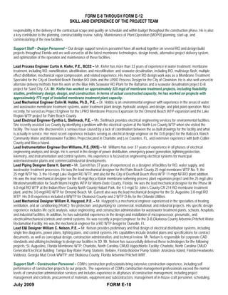 FORM E-8 THROUGH FORM E-12
                                         SKILL AND EXPERIENCE OF THE PROJECT TEAM

responsibility is the delivery of the contractual scope and quality on schedule and within budget throughout the construction phase. He is also
a key contributor to the planning, constructability review, safety, Maintenance of Plant Operation (MOPO) planning, start-up, and
commissioning of the new facilities.

Support Staff – Design Personnel – Our design support services personnel have all worked together on several RO and design-build
projects throughout Florida and are well-versed in all the latest membrane technologies, design trends, alternative project delivery system,
and optimization of the operation and maintenance of these facilities.

Lead Process Engineer Curtis A. Kiefer, P.E., BCEE – Mr. Kiefer has more than 33 years of experience in water treatment; membrane
treatment, including RO, nanofiltration, ultrafiltration, and microfiltration; and seawater desalination, including RO, multistage flash, multiple
effect distillation, mechanical vapor compression, and related experience. His most recent RO design work was as a Membrane Treatment
Specialist for the City of Deerfield Beach Floridan RO Units and the LPRO Process Design for the City of Clewiston. He is also well-versed in
alternate delivery methods from his work on the Blue Hills Seawater RO Plant for the Bahamas and a seawater desalination project D-B
project for Sand City, CA. Mr. Kiefer has worked on approximately 325 mgd of membrane treatment projects, including feasibility
studies, preliminary design, design, and construction. In terms of actual constructed capacity, he has worked on projects with
approximately 175 mgd of installed membrane treatment plant capacity.
Lead Mechanical Engineer Colin M. Hobbs, Ph.D., P.E. – Dr. Hobbs is an environmental engineer with experience in the areas of water
and wastewater membrane treatment systems, water treatment plant design, hydraulic analysis and design, and pilot plant operation. Most
recently, he served as Project Engineer for the LPRO Membrane Process Expansion for the Ormond Beach WTP expansion and the Lake
Region WTP project for Palm Beach County.
Lead Electrical Engineer Cynthia L. Stellmack, P.E. – Ms. Stellmack provides electrical engineering services for environmental facilities.
She recently assisted Lee County by identifying a problem with the electrical system at the North Lee County WTP when she visited the
facility. The issue she discovered is a serious issue caused by a lack of coordination between the as-built drawings for the facility and what
is actually in service. Her most recent experience includes serving as electrical design engineer on the D-B project for the Babcock Ranch
Community Water and Wastewater Facilities Project located in Charlotte and Lee Counties, FL, and extensive experience with both Collier
County and Marco Island.
Lead Instrumentation Engineer Don Williams, P.E. (RKS) – Mr. Williams has over 37 years of experience in all phases of electrical
engineering analysis and design. He is versed in the design of power distribution, emergency power generation, lightning protection,
telemetry, and instrumentation and control systems. His experience is focused on engineering electrical systems for municipal
water/wastewater plants and commercial/industrial developments.
Lead Piping Designer Dana H. Garrett – Mr. Garrett has 37 years of experienced as a designer of facilities for RO, water supply, and
wastewater treatment processes. He was the lead mechanical designer for the Palm Beach County 25-mgd membrane WTP No. 9, the
25-mgd WTP No. 3, the 10-mgd Lake Region RO WTP, and also for the City of Deerfield Beach West WTP 11-mgd NF/RO plant addition.
He was the lead mechanical designer for the 40-mgd Boca Raton membrane softening process plant expansion project and the 25-mgd ultra
filtration/nanofiltration for South Miami Heights WTP for Miami-Dade County, Florida. He was the lead mechanical designer for the Phase III
6.0-mgd RO WTP at the Indian River County North County Hobart Park, the 4.5-mgd St. John’s County CR 214 RO membrane treatment
plant, and the 3.0-mgd RO WTP for Ormond Beach. Mr. Garrett also was the lead mechanical designer for the St. Augustine 3.0-mgd RO
WTP. His D-B experience included a WWTP for Okaloosa County and 2 WTP D-Bs for the Orlando Utilities.
Lead Mechanical Designer William R. Haygood, P.E. – Mr. Haygood is a mechanical engineer experienced in the specialties of heating,
ventilation, and air conditioning (HVAC); fire protection; and plumbing for commercial, institutional, and industrial projects. His specific design
experience includes life cycle analysis, value engineering, and construction administration for wastewater treatment plants, schools, hospitals,
and industrial facilities. In addition, he has substantial experience in the design and installation of microprocessor, pneumatic, and
electrical/mechanical controls and control systems. He was recently a project engineer for the D-B Okaloosa County Arbennie Pritchett Water
Reclamation Facility. He was the mechanical engineer for a RO WTP design for Dunedin, FL.
Lead E&I Designer William C. Nelson, P.E. – Mr. Nelson provides preliminary and final design of electrical distribution systems, including
single line diagrams, power plans, lighting plans, and control systems. His capabilities include detailed plans and specifications for contract
documents, as well as conceptual design, construction administration, and technical review. Mr. Nelson is responsible for corporate CAD
standards and utilizing technology to design our facilities in 3D. Mr. Nelson has successfully delivered these technologies for the following
projects: St. Augustine, Florida Membrane WTP; Charlotte, North Carolina CMUD Hypochlorite Facility; Charlotte, North Carolina CMUD
Generator/Electrical Building; Tampa Bay Water Pump Stations; Bellaire, Florida Booster Pump Station; Anastasia Island, Florida Headworks;
Valdosta, Georgia Mud Creek WWTP; and Okaloosa County, Florida Arbennie Pritchett WRF.

Support Staff – Construction Personnel – CDM’s construction professionals bring extensive construction experience, including self
performance of construction projects to our projects. The experience of CDM’s construction management professionals exceed the normal
levels of construction administration services and includes experience in all phases of construction management, including project
management and controls, procurement of materials, equipment and subcontractors, management of in-house craft personnel, scheduling,
July 2009                                                           FORM E-10
 