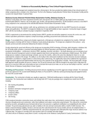 Evidence of Successfully Meeting a Time Critical Project Schedule

CDM has successfully managed and completed many time critical projects. We have provided descriptions below of two relevant projects of
similar complexity where schedule is the critical factor. The first is the Okaloosa County Arbennie Pritchett Water Reclamation Facility and the
second is the Haworth Water Treatment Plant.

Okaloosa County Arbennie Pritchett Water Reclamation Facility, Okaloosa County, FL
Okaloosa County Water and Sewer Department (OCWS) owns and operates the 6.5-million gallon per day (mgd) Garniers wastewater
treatment plant (WWTP). However, due to the plant’s age, location, and operational performance, OCWS decided to construct a new WWTP.
A key component is the construction of the $48,000,000 Arbennie Pritchett Water Reclamation Facility.

CDM was selected to design, construct, outfit, start up, performance test, and obtain permits for the new WWTP based on its conceptual
design and qualifications. The WWTP is designed to initially treat 10 mgd with flexibility for future expansion. Construction began in August
2007, with the new facility on schedule for project completion in September 2009.

OCWS’s requirements to decommission the existing Garniers WWTP, provide new and better equipment, increase the service area, and
enhance operations performance required a compressed design, permitting, procurement and construction schedule.

Design - To accomplish these compressed schedule requirements, all design was scheduled to be completed in five months. CDM held
monthly progress meetings with the Owner in Okaloosa County during design phase. The design was completed in three phases - early
sitework, prestressed tank construction followed by the balance of design.

Greatly enhancing the speed and efficiency of the design was incorporating 3D/4D technology. 4D design, which integrates a database into
the 3D facility model, provides a consistent and lasting platform for efficient operations and maintenance. While the third dimension
incorporates all disciplines – architectural, electrical, HVAC, plumbing, structural, and others – the fourth dimension uses an enterprise-level
electronic document management system to include equipment data sheets and operations and maintenance (O&M) manuals. This 3D/4D
design process enabled a compressed design schedule—just over five months—while at the same time allowing the Owner to see and
understand the evolution of the design. The ability to see the facility in three dimensions facilitated real-time interactive decision-making by
stakeholders assembled in a single location or connected by video conferencing. This significantly reduced the traditional time lag between
design inspiration, approval and implementation and was key to the reduction of the design phase schedule. “We knew going with a design-
build approach would streamline the process; however, the 3D and 4D elements that CDM has brought to the project have really taken the
process to a new level. With each conversation we have or decision that needs to be made, we can see our new facility in real time,” said Jeff
Littrell, Director of Okaloosa County Water & Sewer System.

Permitting and Procurement – Permitting and procurement and was expedited by to meet the aggressive design schedule. The stormwater
permit was approved in the second month following the Notice to Proceed (NTP). CDM also started purchasing long lead equipment before
the end of the second month.

Construction - The construction schedule was equally as aggressive. CDM held monthly progress meetings with the Owner through
construction. The Construction team mobilized to site 60 days after NTP. Early site packages were completed one month from the NTP
including:

•   Site clearing and grubbing
•   Demolition
•   Backbone stormwater management system
•   Temporary roads
•   Temporary utilities
•   Erosion control
•   Site fencing.

CDM considered innovative construction means and methods that could reduce time, and decided to construct all major water retaining
structures through prestressed construction, rather than traditional cast-in-place construction using formwork. This reduced the construction
period by six weeks, principally because formwork did not have to be procured, a significant contribution to accomplishing the time-critical
schedule. The prestressing subcontractor was able to mobilize to the site and start construction within a month of CDM’s decision. The
balance of job (mechanical, building, electrical, concrete) was then subcontracted in the next six months and was all completed before 11
months from the initial NTP. CDM then self performed the I&C and systems integration and CDM built all the major electrical cabinets in our
California shop. The project is currently in the start-up phase and is on schedule and under budget.
Jeff Littrell, director of Okaloosa county Water & Sewer, recently wrote to the Okaloosa County Board of County Commissioners “CDM has
 