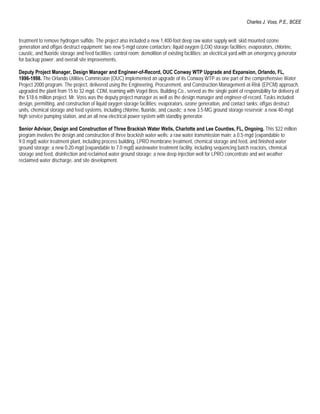 Charles J. Voss, P.E., BCEE


treatment to remove hydrogen sulfide. The project also included a new 1,400-foot deep raw water supply well; skid mounted ozone
generation and offgas destruct equipment; two new 5-mgd ozone contactors; liquid oxygen (LOX) storage facilities; evaporators, chlorine,
caustic, and fluoride storage and feed facilities; control room; demolition of existing facilities; an electrical yard with an emergency generator
for backup power; and overall site improvements.

Deputy Project Manager, Design Manager and Engineer-of-Record, OUC Conway WTP Upgrade and Expansion, Orlando, FL,
1996-1998. The Orlando Utilities Commission (OUC) implemented an upgrade of its Conway WTP as one part of the comprehensive Water
Project 2000 program. The project, delivered using the Engineering, Procurement, and Construction Management-at-Risk (EPCM) approach,
upgraded the plant from 15 to 32 mgd. CDM, teaming with Vogel Bros. Building Co., served as the single point of responsibility for delivery of
the $18.6 million project. Mr. Voss was the deputy project manager as well as the design manager and engineer-of-record. Tasks included
design, permitting, and construction of liquid oxygen storage facilities; evaporators, ozone generation, and contact tanks; offgas destruct
units, chemical storage and feed systems, including chlorine, fluoride, and caustic; a new 3.5-MG ground storage reservoir; a new 40-mgd
high service pumping station, and an all new electrical power system with standby generator.

Senior Advisor, Design and Construction of Three Brackish Water Wells, Charlotte and Lee Counties, FL, Ongoing. This $22 million
program involves the design and construction of three brackish water wells; a raw water transmission main; a 0.5-mgd (expandable to
9.0 mgd) water treatment plant, including process building, LPRO membrane treatment, chemical storage and feed, and finished water
ground storage; a new 0.20-mgd (expandable to 7.0 mgd) wastewater treatment facility, including sequencing batch reactors, chemical
storage and feed, disinfection and reclaimed water ground storage; a new deep injection well for LPRO concentrate and wet weather
reclaimed water discharge, and site development.
 