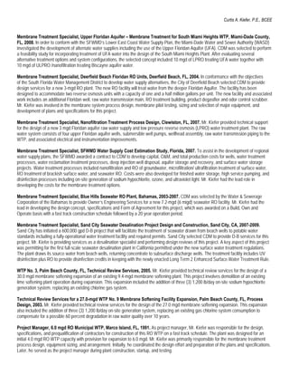 Curtis A. Kiefer, P.E., BCEE


Membrane Treatment Specialist, Upper Floridan Aquifer – Membrane Treatment for South Miami Heights WTP, Miami-Dade County,
FL, 2008. In order to conform with the SFWMD’s Lower East Coast Water Supply Plan, the Miami-Dade Water and Sewer Authority (WASD)
investigated the development of alternate water supplies including the use of the Upper Floridan Aquifer (UFA). CDM was selected to perform
a feasibility study for incorporating treatment of UFA water into the design of the South Miami Heights Plant. After evaluating several
alternative treatment options and system configurations, the selected concept included 10 mgd of LPRO treating UFA water together with
10 mgd of ULPRO /nanofiltration treating Biscayne aquifer water.

Membrane Treatment Specialist, Deerfield Beach Floridan RO Units, Deerfield Beach, FL, 2004. In conformance with the objectives
of the South Florida Water Management District to develop water supply alternatives, the City of Deerfield Beach selected CDM to provide
design services for a new 3-mgd RO plant. The new RO facility will treat water from the deeper Floridan Aquifer. The facility has been
designed to accommodate two reverse osmosis units with a capacity of one and a half million gallons per unit. The new facility and associated
work includes an additional Floridan well, raw water transmission main, RO treatment building, product degasifier and odor control scrubber.
Mr. Kiefer was involved in the membrane system process design, membrane pilot testing, sizing and selection of major equipment, and
development of plans and specifications for this project.

Membrane Treatment Specialist, Nanofiltration Treatment Process Design, Clewiston, FL, 2007. Mr. Kiefer provided technical support
for the design of a new 3 mgd Floridan aquifer raw water supply and low pressure reverse osmosis (LPRO) water treatment plant. The raw
water system consists of four upper Floridan aquifer wells, submersible well pumps, wellhead assembly, raw water transmission piping to the
WTP, and associated electrical and instrumentation improvements.

Membrane Treatment Specialist, SFWMD Water Supply Cost Estimation Study, Florida, 2007. To assist in the development of regional
water supply plans, the SFWMD awarded a contract to CDM to develop capital, O&M, and total production costs for wells, water treatment
processes, water reclamation treatment processes, deep injection well disposal, aquifer storage and recovery, and surface water storage
projects. Water treatment processes included nanofiltration and RO of groundwater, microfiltration/ ultrafiltration treatment of surface water,
RO treatment of brackish surface water, and seawater RO. Costs were also developed for finished water storage, high service pumping, and
disinfection processes including on-site generation of sodium hypochlorite, ozone, and ultraviolet light. Mr. Kiefer had the lead role in
developing the costs for the membrane treatment options.

Membrane Treatment Specialist, Blue Hills Seawater RO Plant, Bahamas, 2003-2007. CDM was selected by the Water & Sewerage
Corporation of the Bahamas to provide Owner’s Engineering Services for a new 7.2-mgd (6 migd) seawater RO facility. Mr. Kiefer had the
lead in developing the design concept, specifications and Form of Agreement for this project, which was awarded on a Build, Own and
Operate basis with a fast track construction schedule followed by a 20 year operation period.

Membrane Treatment Specialist, Sand City Seawater Desalination Project Design and Construction, Sand City, CA, 2007-2009.
Sand City has initiated a 600,000 gpd D-B project that will facilitate the treatment of seawater drawn from beach wells to potable water
standards including a fully-operational water treatment facility and required permits. Sand City selected CDM to provide D-B services for this
project. Mr. Kiefer is providing services as a desalination specialist and performing design reviews of this project. A key aspect of this project
was permitting for the first full-scale seawater desalination plant in California permitted under the new surface water treatment regulations.
The plant draws its source water from beach wells, returning concentrate to subsurface discharge wells. The treatment facility includes UV
disinfection plus RO to provide disinfection credits in keeping with the newly enacted Long Term 2 Enhanced Surface Water Treatment Rule.

WTP No. 3, Palm Beach County, FL, Technical Review Services, 2005. Mr. Kiefer provided technical review services for the design of a
30.0 mgd membrane softening expansion of an existing 9.4-mgd membrane softening plant. This project involves demolition of an existing
lime softening plant operation during expansion. This expansion included the addition of three (3) 1,200 lb/day on-site sodium hypochlorite
generation system, replacing an existing chlorine gas system.

Technical Review Services for a 27.0-mgd WTP No. 9 Membrane Softening Facility Expansion, Palm Beach County, FL, Process
Design, 2003. Mr. Kiefer provided technical review services for the design of the 27.0 mgd membrane softening expansion. This expansion
also included the addition of three (3) 1,200 lb/day on-site generation system, replacing an existing gas chlorine system consumption to
compensate for a possible 60 percent degradation in raw water quality over 10 years.

Project Manager, 6.0 mgd RO Municipal WTP, Marco Island, FL, 1991. As project manager, Mr. Kiefer was responsible for the design,
specifications, and prequalification of contractors for construction of this RO WTP on a fast track schedule. The plant was designed for an
initial 4.0 mgd RO WTP capacity with provision for expansion to 6.0 mgd. Mr. Kiefer was primarily responsible for the membrane treatment
process design, equipment sizing, and arrangement. Initially, he coordinated the design effort and preparation of the plans and specifications.
Later, he served as the project manager during plant construction, startup, and testing.
 