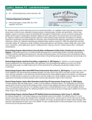 Cynthia L. Stellmack, P.E. – Lead Electrical Engineer
 Education

 ■    B.S. – Electrical Engineering, Clemson University, 1981


 Professional Registrations and Numbers

 ■    Professional Engineer: Florida (1987), No. 37972,
      Expiration: 28-Feb-2011


Ms. Stellmack provides electrical engineering services for environmental facilities. Her capabilities include master planning, preliminary
design reports, technical reviews, preparation of design documents, including drawings, schedules and specifications, review of shop
drawings, response to contractor’s requests for information (RFI) and engineer’s field inspections. She has an extensive background in
facilities electrical systems, including power distribution, lighting, fire alarm, public address, telecommunications and security systems.
Ms. Stellmack’s facilities electrical engineering project experience includes planning, budget submissions and detailed cost estimation,
preparation of specifications and design drawings for construction, project management and engineering support during construction and
maintenance activities. Ms. Stellmack’s industrial power distribution design experience includes DC, 400Hz, low voltage (50Hz and 60Hz)
and medium voltage. Ms. Stellmack has design, installation and operating experience with switchgear, medium voltage cable, motor control
centers, transformers, uninterruptible power systems, standby generators, frequency converters, variable frequency drives, switchboards
and panelboards.

Electrical Design Engineer, Babcock Ranch Community Water and Wastewater Facilities Project, Charlotte and Lee Counties, FL,
Ongoing. 91,000 privately-owned acres in Southwest Florida will develop into an environmentally sensitive community of approximately
18,000 acres with the remaining land being preserved. This project will develop in phases, the first being the water and wastewater facilities
as a CDM design-build. Ms. Stellmack provided the electrical sections of the preliminary design report and will provide electrical design as the
project progresses.

Electrical Design Engineer, South Key Pump Station, Longboat Key, FL, 2007-Ongoing. Ms. Stellmack is currently designing the
electrical modifications to the existing pump station, which will include a new electrical/generator building to serve three new 100 hp
submersible turbine pumps on variable frequency drives (VFDs) and backfeed the existing pump and operations building. Project is
in construction.

Electrical Design Engineer, Marco Island WWTP Phase II Improvements, Marco Island, FL, 2007-Ongoing. This project provides a main
electric building for new main and generator paralleling switchgear, new motor control centers (MCCs) and space for future motor control
centers when the existing MCCs need replacement. Mechanical improvements include additional equipment at headworks, new influent pump
station, new MBR skid and air compressor, new MLE process tank and a bridge crane. Design challenges include an aggressive schedule, a
congested site and detailed construction phasing in order to keep the plant operational. Project is still in construction.

Electrical Design Engineer, Eastern Water Reclamation Facility Phase IVC Improvements, Orange County, FL, 2006-Ongoing.
This plant expansion adds new biological basin 7, clarifier 10 and consolidates centrifugal air blowers. The existing plant was at electrical
capacity with not all systems backed up with standby generation. Electrical design upgraded and replaced existing 4160V radial system to
new 12.47kV open loop system with new 12.47 switchgear and generators co-located with blowers in new 11,660 sq ft building. Electrical
system sized for future expansion loads. Ms. Stellmack provided the electrical section for the basis of design report in addition to the electrical
design. Project is still in construction.

Electrical Design Engineer, Northeast Regional WTP Wellfield Infrastructure Development, Collier County, FL, 2006-2008.
Ms. Stellmack designed the 13.2kV medium voltage open loop distribution system for the wellfield. The wellfield consists of 14 current
well sites and two future well sites with a potential of three well pumps at each well site. The loop system is over five miles long. Her design
interfaces and coordinates with two other electrical design consultants. One design consultant provides the medium voltage switchgear at the
main plant, which will provide the power source to the wellfield. The other consultant provides the 480 volt distribution at each well site, taking
it from the local 225 kVA pad mount transformer.
 