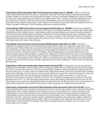 Curt W. Wendt, P.E., CAP


Project Engineer, Effluent Pump Station Motor Control Improvements, Orange County, FL, 2000-2001. CDM was retained by the
Orange County Utilities Department for the purpose of upgrading the South Water Reclamation Facility’s 40-mgd effluent pump station,
including the addition of a new pump motor controls and instrumentation. The project also included rehabilitating five existing 6,500 gallons
per minute (gpm) vertical turbine pumps and installing six new 1,000-horsepower motors. The project also included replacing the wet well
level control system. Instead of the single loop control specified, CDM developed a cascade loop that provided smooth operation of the
station while running a minimum number of pumps. Upon completion of new installation, pump station controls were integrated into the new
Orange County plant SCADA system. CDM also provided startup services and operator training.

Technical Manager, WWTP Instrumentation and Control Upgrade, West Palm Beach, FL, 1998-2002. Mr. Wendt was responsible for
overseeing I&C Application Engineering Service (AES) for the 55-mgd East Central Regional Wastewater Treatment Facility. CDM provided
programming and system integration services. Control narratives, graphic, and report standards were reviewed in separate workshops for
each of the unit processes being automated. During startup, CDM assisted in the troubleshooting of the I&C system, including the setup of
operating system parameters and calibration of the equipment. Training was conducted to ensure that the plant staff was self-sufficient in
maintaining both the hardware and software provided. The training consisted of workshops, classroom courses, and on-the-job training in
which the plant staff and the engineer work side by side.

Project Manager, Supervisory Control and Data Acquisition (SCADA) Upgrade, Virginia Beach, VA, 2008. Mr. Wendt was
responsible for managing the SCADA system preliminary design for Virginia Beach, Virginia. The existing water SCADA system (1980)
and the wastewater SCADA (1998) system were implemented with different hardware and software. While still functional, these technologies
were becoming obsolete. CDM conducted a preliminary design study to upgrade and combine the city’s water, wastewater, and Lake
Gaston into a common SCADA system using current technologies. Using a workshop approach, the city and CDM were able to reach
consensus quickly. During our field investigations, an analysis of the existing systems determined that the city could reuse the existing field
Remote Terminal Units (RTUs) and radio communications equipment. This allowed the city to leverage its capital investment by prolonging
the useful life of a significant portion of the SCADA system. Another recommendation was to use common hardware and software platforms
for all three systems to provide the operations staff with a single human-machine interface (HMI) system. This lowered the city’s training and
operational costs.

Project Engineer, Radio Communication System Diagnostic Report, Detroit, MI, 2006. The Detroit Water and Sewerage Department
(DWSD) procured and installed a wholesale automatic meter reading system (AMR) based on the UtiliNet spread spectrum radio technology.
Over time, the system was increased to over 1,200 radios to expand DWSD capabilities to monitor and control key components of the city’s
water and sewer systems. The system consists of a network of meter reading remote telemetry units (RTUs) and repeater radios installed in a
grid-like fashion with multiple head-end radios to receive the transmitted information at several sites. During the last expansion, several radio
performance anomalies were noted, and communications through the radios were unreliable or non-existent. To resolve this issue,
DATA.NET formed a task force consisting of CDM, ANG, EDS, and R-Tech. The task force investigated all of the radios on the system but
primarily focused on the PC-713 radios and repeater radios (backbone system). After analyzing radio diagnostic data, it became clear that
minor changes to a few specific sites would significantly improve message delivery time and eliminate lost data. Since recommendations were
implemented immediately, the report detailed the improvements achieved as the project team completed the priority action items.

Project Engineer, Instrumentation and Control for Water Reclamation Facility Improvements, Cobb County, GA, 2005. As group
leader, Mr. Wendt provided project oversight for I&C design and construction services for improvements to the R.L. Sutton Water Reclamation
Facility (WRF) in Smyrna, Georgia. Solids generated by the plant are also processed by the plant. Phase 1 included “immediate needs,”
providing upgrades to the controls and backdrives of the existing three thickening and three dewatering centrifuges and modification of
existing tankage to provide jet mixing for primary and thickened waste activated sludge. Phase 2 included dewatering centrifuges, sludge
storage silos, cake pumps, sludge cake conveyance facilities, and fluidized bed incinerators. In the solids process building a solids process
control center and truck sludge loading facility were added. Facilities to accept sludge from the South Cobb WRF include two new 50-foot
gravity thickeners and four new thickening centrifuges. Odor control for all tankage, dewatering centrifuges, and cake conveyance and
storage facilities was also included.
 