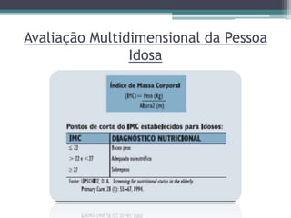 Avaliação Multidimensional da Pessoa
Idosa
 
