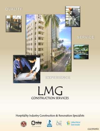 LMG
             CONSTRUCTION SERVICES




Hospitality Industry Construction & Renovation Specialists



                                                             CGC1510912
 
