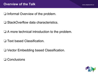 www.adaptcentre.ieOverview of the Talk
❏ Informal Overview of the problem.
❏ StackOverflow data characteristics.
❏ A more ...
