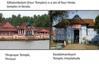 5)Nalambalam (Four Temples) is a set of four Hindu
temples in Kerala.
Thriprayar Temple,
Thrissur
Koodalmanikyam
Temple, Irinjalakuda
 