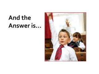 And the
Answer is…
 