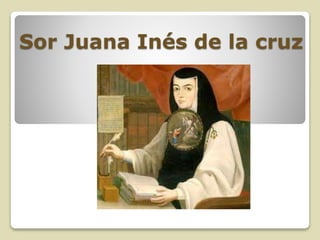 Sor Juana Inés de la cruz 
 
