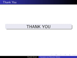 Thank You
THANK YOU
Khushdil Ahmad Successive over Relaxation Method
 