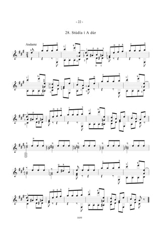 &
#
#
#
2
4
œ
j
œ œ œ œ œ
œ
œ
œ œ #œ œ nœ œ
œ œ œ œ œ œ œ
Œ Œ ‰
œ
J
œ œ œ œ œ œ # œ œ
J
‰ Œ Œ ‰
œ
J
0
1 3
1
4Andante
1
2
q
1
3
2 0 3
0 1
1
2
20 4 1 3
&
#
#
#
œ
œ
n
œ
œ
œ
œ
œ
œ
œ
œ œ œ
œ
œ œ œ œ œ
œ
œ
œ
œ œ œ #œ œ
œ œ
œ
œ
œ
œ
J
‰ Œ ‰
œ
J
œ œ œ œ
1
4
0
0
1
1
2
3 1
2
2
1
1
3
0
1
3
1
4
1
2
&
#
#
#
œ #œ œ nœ œ
œ œ œ œ œ œ œ œ
œ
n
œ
œ
œ
œ
œ
œ
œ
œ œ œ
œ
œ œ # œ œ
J
‰ Œ Œ ‰
œ
J
œ œ œ #œ œ
œ œ
œ
œ
œ
œ
J
‰
q
1
3
2
20 4 1 3
1
4
&
#
#
# ‰
œ œ œ
‰
œ œ œ
‰
œ œ œ
‰
œ œ œ
‰
œ œ œ˙
˙ #
#
˙
˙
n
n
˙
˙ ˙
˙
n˙
˙
0
2
3
2
3
2 2
3 3
2
1
1
2
&
#
#
# ‰
œ œ œ ‰
œ
#œ
œ
œ
j
œ œ œ
œ œ œ œ œ
œ
œ
œ
˙
˙ ˙
˙ œ
œ
J
‰ Œ Œ ‰
œ
J
œ œ œ œ
0
1
1
3
0 4
1
3
1
4
&
#
#
#
œ #œ œ nœ œ
œ œ œ œ œ œ œ œ
œ
n
œ
œ
œ
œ
œ
œ
œ
œ œ œ
j
‰
œ œ # œ œ
J
‰ Œ Œ ‰
œ
J
œ œ œ #œ œ
œ œ
œ
œ
œ
œ
J
‰
q
0 2 4 1 3
1
4
- 22 -
1039
28. Stúdía í A dúr
 