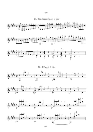 &
#
#
#
#
c
œ
œ
j
œ œ œ œ œ œ œ œ
œ œ œ œ œ œ œ œ
œ œ œ œ œ œ œ œ
œ œ œ œ œ œ œ
œ
J
1
0 2 4 40 2 1 2 4 0 2 24 1 4 41 2 1
2 4 1 2 2
2
0 4 1
0 2 4
&
#
#
#
# œ
œ œ œ œ œ œ œ œ
œ œ œ œ œ œ œ œ
œ œ œ œ œ œ œ œ œ œ œ œ œ œ œ
4
0 2 4
4
4
2
2
1 2
2
2 4
2
4 1
1 3 4 3 1 4 2 1 4 2
2
&
#
#
#
# œ œ œ œ œ œ œ œ œ
Œ
œ
œ
œ
Œ œ
œ
œ
Œ œ
œ
œ
Œ œ
œ
œ
Œ Ó
œ
Œ œ Œ œ Œ œ Œ
œ
Œ Ó
4 2 0 4
1
2
1
1
1
3
4
1
II
&
#
#
#
#
C
Œ œ œ œ
œ
Œ œ œ œ
œ
Œ
œ œ œ
œ
Œ œ œ œ
w w w w
0 4 4 2
1
2
4
0 2
2 2 20
&
#
#
#
#
œ
œ #œ œ
œ
nœ
nœ œ œ
œ
œ
œ œ œ
Œ
œ ˙
w n w #w ˙ .
œ2
1
0
4
3
2
1 0
01
4
2
2
1
3 0
&
#
#
#
# ‰
œ
œ œ œ œ
Œ
œ œ
œ
œ
‰
œ
œ œ œ œ
Œ œ
œ
œ
œ
œ
w w w
w2
1 0 4
3 30
4
1 2
1
2
2
2
1 4
04
3
0
&
#
#
#
# ‰
œ
œ
œ
œ œ
‰
œ œ œ œ
œ
‰
œ
œ
œ œ œ
œ
œ
œ
˙
w w
w w
0 01
2
2 0
1
4 2 1 0 3 0
3
1
4
2
3
- 23 -
1039
29. Tónstigaæfing í E dúr
30. Æfing í E dúr
 